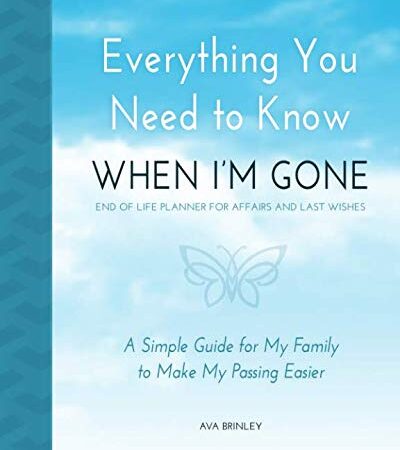 Everything You Need to Know When I'm Gone - End of Life Planner for Affairs and Last Wishes: A Simple Guide for my Family to Make my Passing Easier