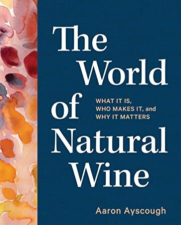 The World of Natural Wine: What It Is, Who Makes It, and Why It Matters