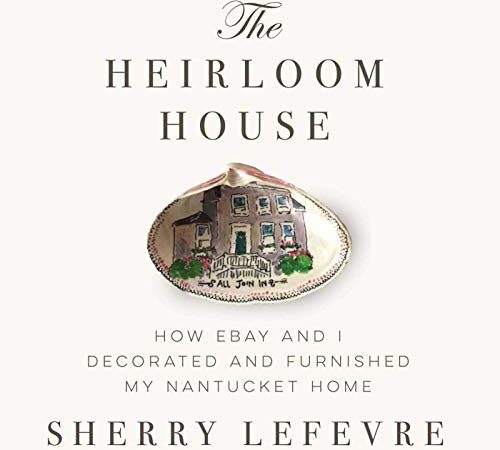 The Heirloom House: How eBay and I Decorated and Furnished My Nantucket Home