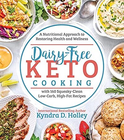 Dairy Free Keto Cooking: A Nutritional Approach to Restoring Health and Wellness with 160 Squeaky-Clean L ow-Carb, High-Fat Recipes
